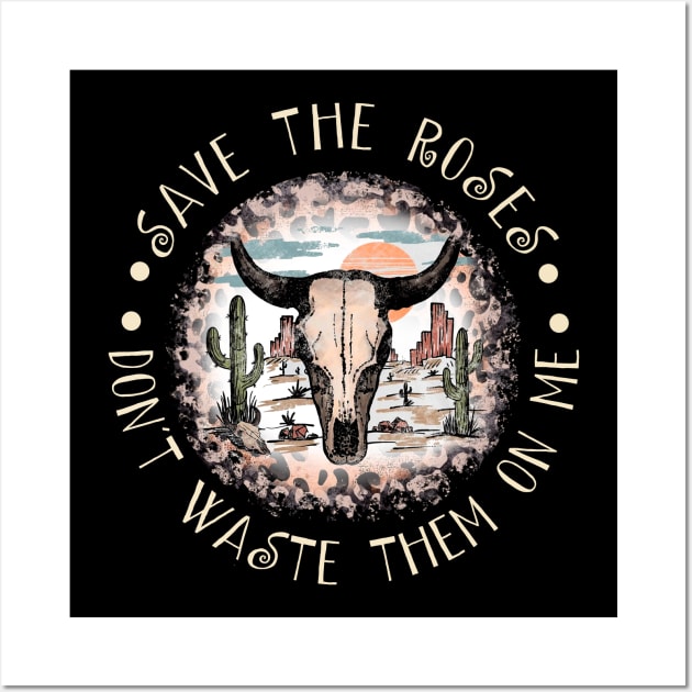 Save The Roses. Don't Waste Them On Me Cactus Sand Bulls Leopard Wall Art by GodeleineBesnard